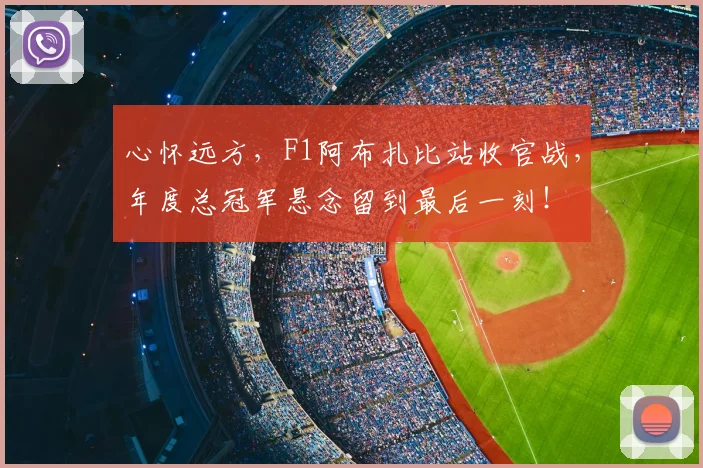 心怀远方,F1阿布扎比站收官战,年度总冠军悬念留到最后一刻!